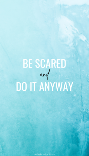 Be scared and do it anyways quote