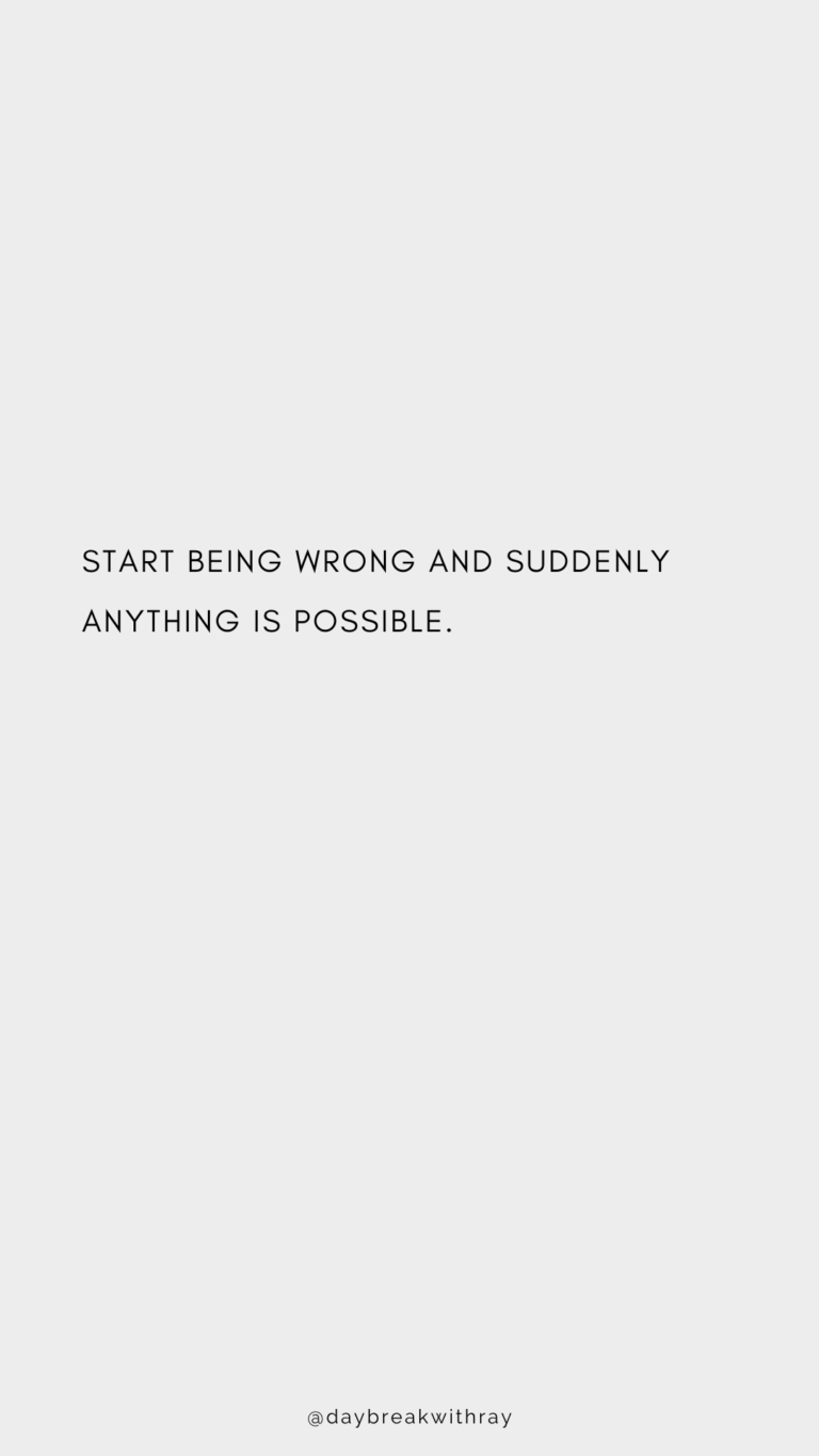 Start being wrong and suddenly anything is possible.