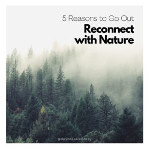 5 Reasons to Go Out and Reconnect with Nature @daybreakwithray