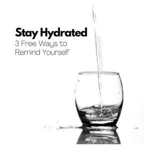 Stay Hydrated 3 Free Ways to Remind Yourself to Drink More Water