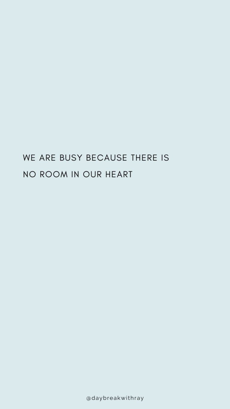 We are busy because there is no room in our heart