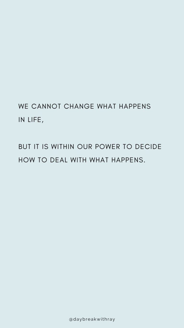 We cannot change what happens in life, but it is within our power to decide how to deal with what happens.
