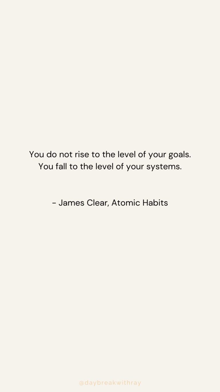 You do not rise to the level of your goals. You fall to the level of your systems