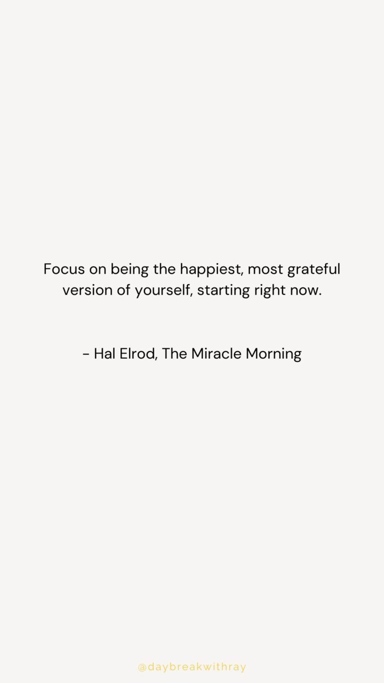 Focus on being the happiest, most grateful version of yourself, starting right now