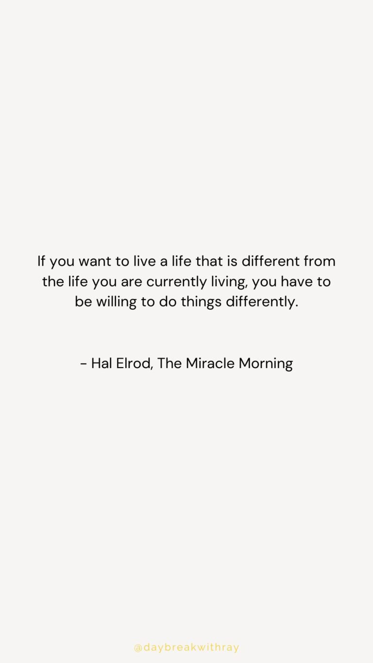 If you want to live a life that is different from the life you are currently living, you have to be willing to do things differently