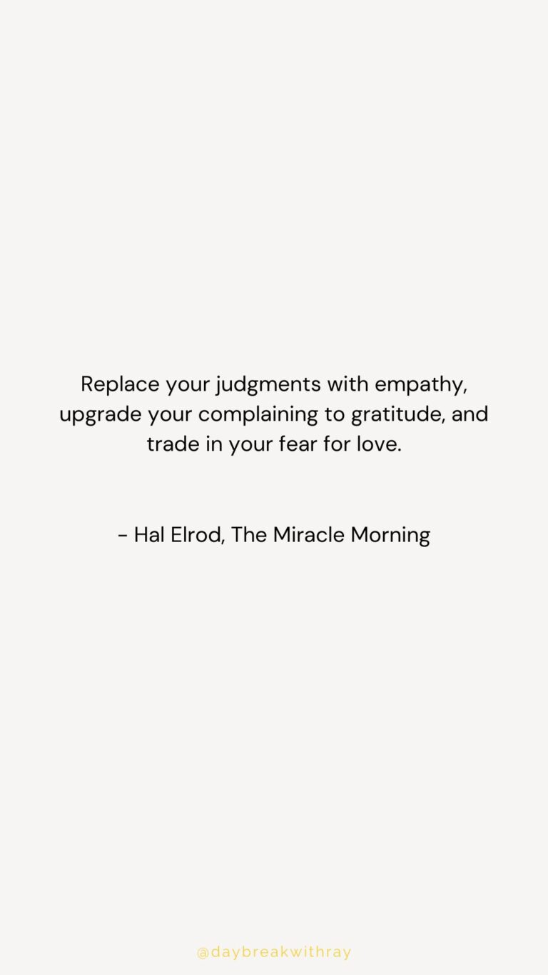 Replace your judgments with empathy, upgrade your complaining to gratitude, and trade in your fear for love