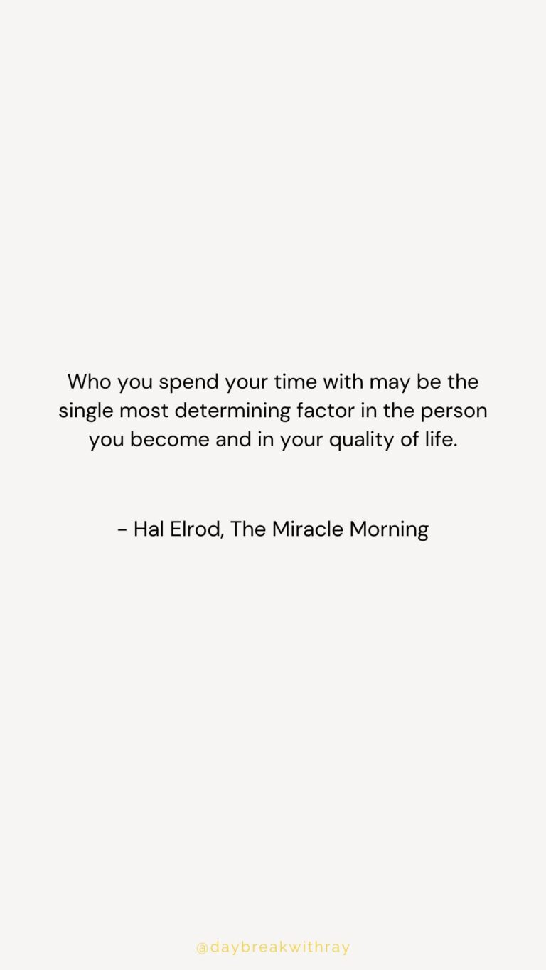 Who you spend your time with may be the single most determining factor in the person you become and in your quality of life