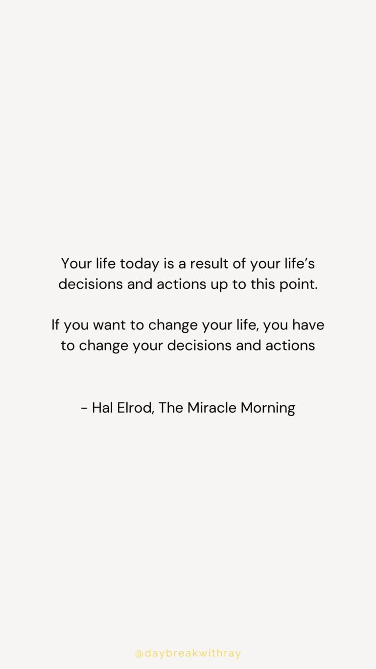 Your life today is a result of your life’s decisions and actions up to this point. If you want to change your life, you have to change your decisions and actions